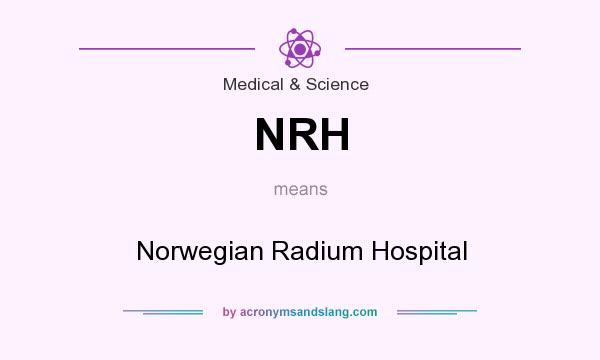 What does NRH mean? It stands for Norwegian Radium Hospital