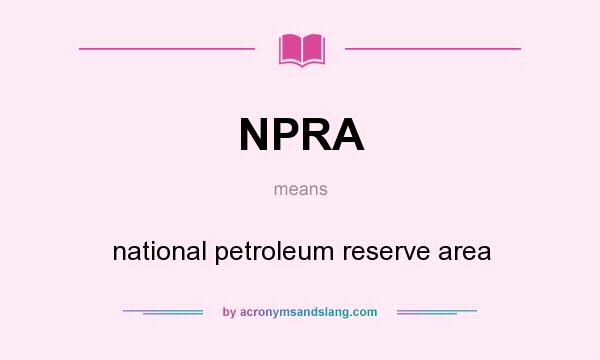 What does NPRA mean? It stands for national petroleum reserve area