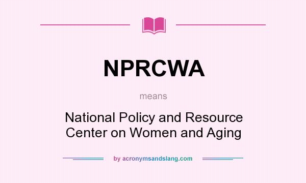 What does NPRCWA mean? It stands for National Policy and Resource Center on Women and Aging