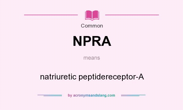 What does NPRA mean? It stands for natriuretic peptidereceptor-A
