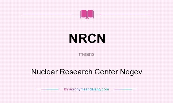 What does NRCN mean? It stands for Nuclear Research Center Negev