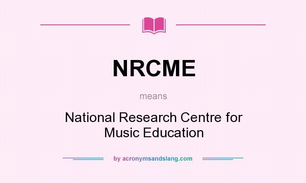 What does NRCME mean? It stands for National Research Centre for Music Education