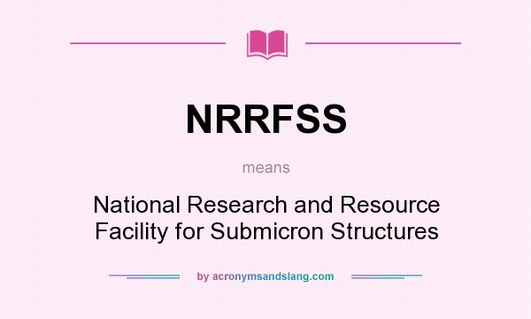 What does NRRFSS mean? It stands for National Research and Resource Facility for Submicron Structures