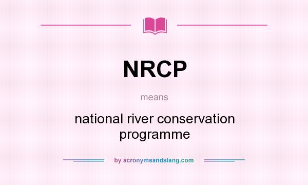 What does NRCP mean? It stands for national river conservation programme
