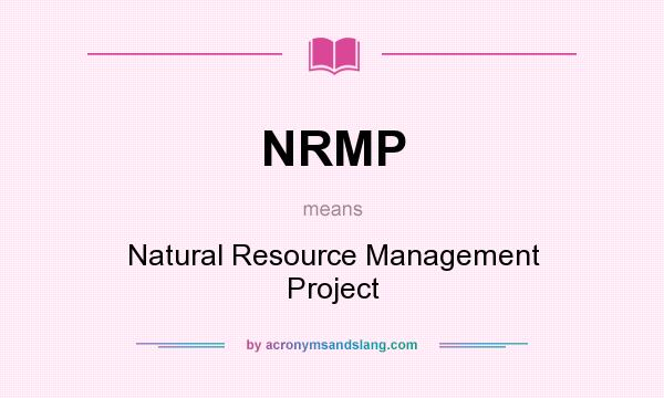 What does NRMP mean? It stands for Natural Resource Management Project