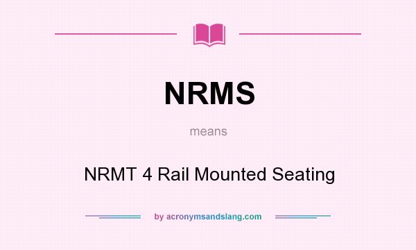 What does NRMS mean? It stands for NRMT 4 Rail Mounted Seating