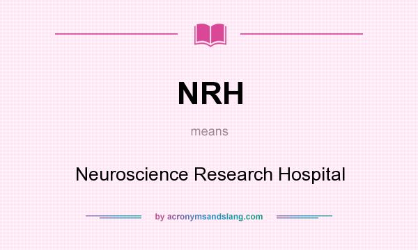What does NRH mean? It stands for Neuroscience Research Hospital