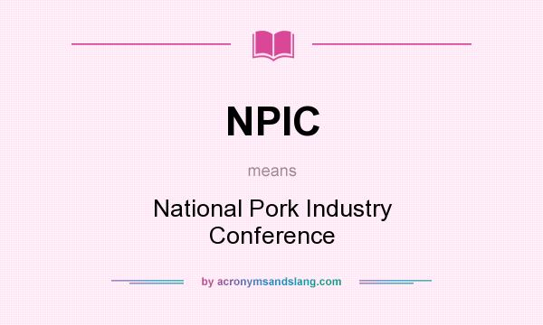 What does NPIC mean? It stands for National Pork Industry Conference