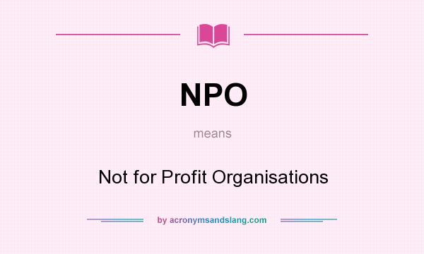 What does NPO mean? It stands for Not for Profit Organisations