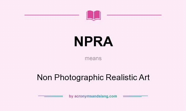 What does NPRA mean? It stands for Non Photographic Realistic Art