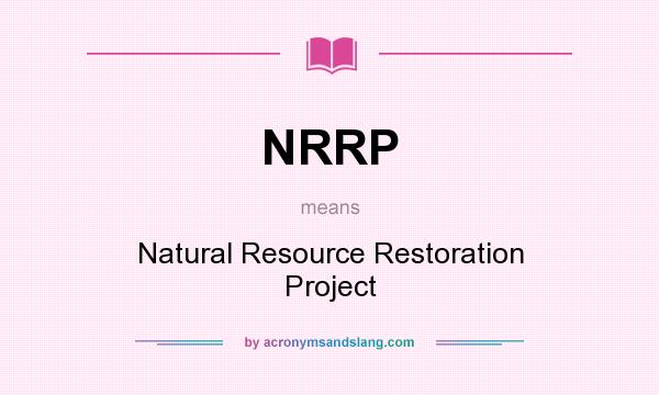 What does NRRP mean? It stands for Natural Resource Restoration Project