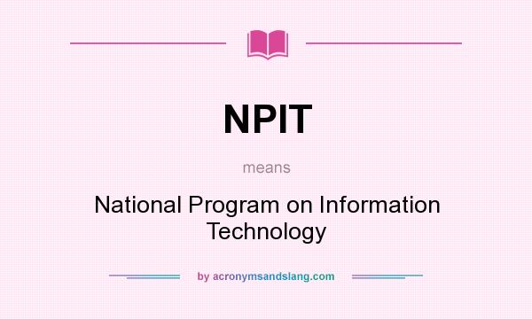 What does NPIT mean? It stands for National Program on Information Technology