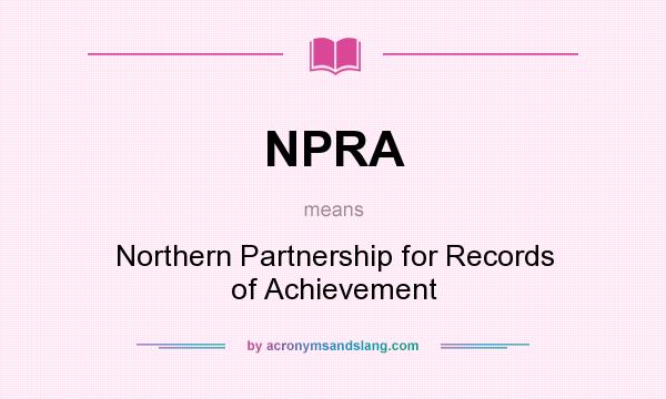 What does NPRA mean? It stands for Northern Partnership for Records of Achievement