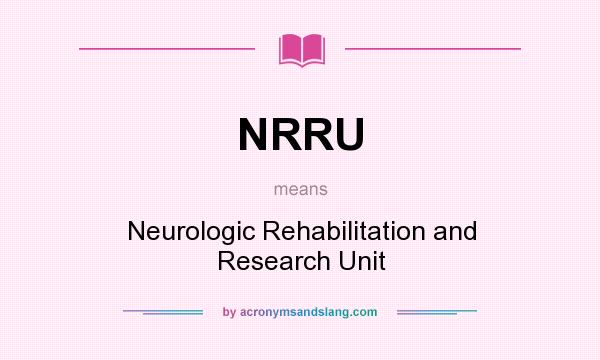 What does NRRU mean? It stands for Neurologic Rehabilitation and Research Unit