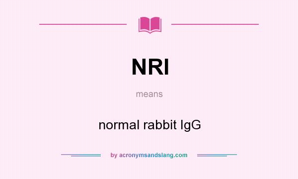 What does NRI mean? It stands for normal rabbit IgG