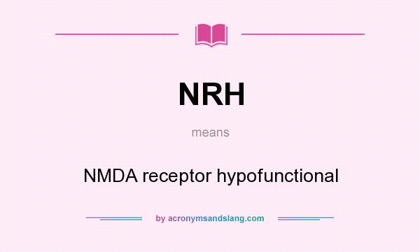 What does NRH mean? It stands for NMDA receptor hypofunctional