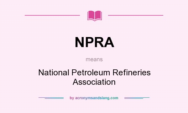 What does NPRA mean? It stands for National Petroleum Refineries Association