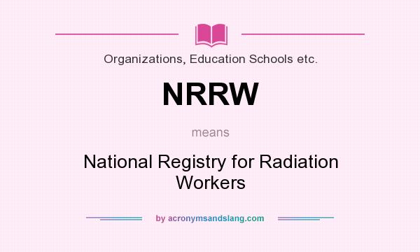 What does NRRW mean? It stands for National Registry for Radiation Workers