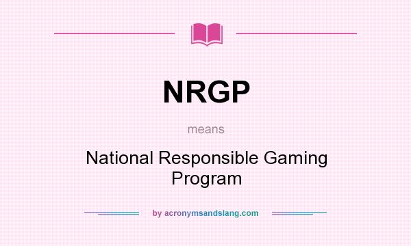 What does NRGP mean? It stands for National Responsible Gaming Program
