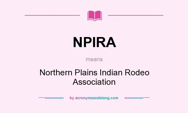 What does NPIRA mean? It stands for Northern Plains Indian Rodeo Association