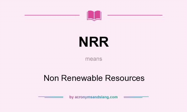 What does NRR mean? It stands for Non Renewable Resources