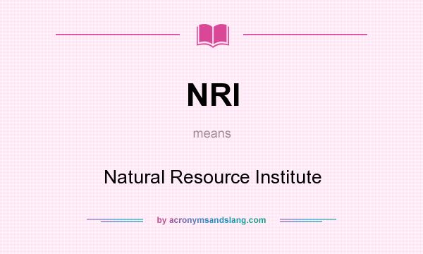 What does NRI mean? It stands for Natural Resource Institute