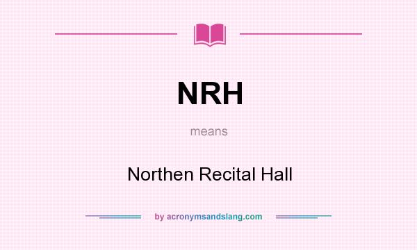 What does NRH mean? It stands for Northen Recital Hall