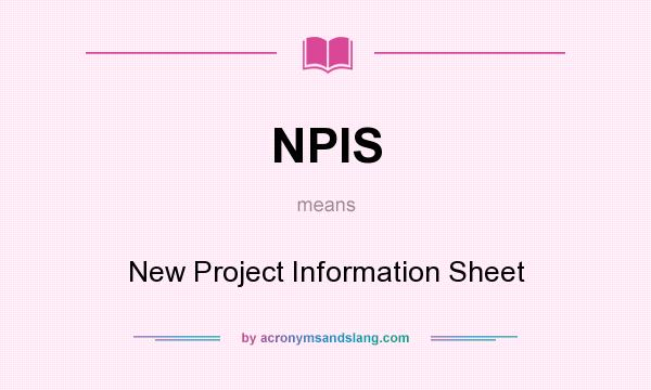 What does NPIS mean? It stands for New Project Information Sheet