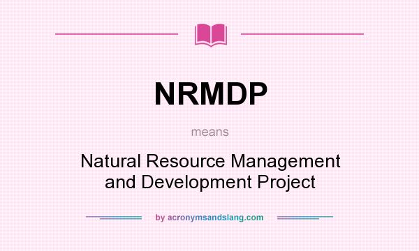 What does NRMDP mean? It stands for Natural Resource Management and Development Project