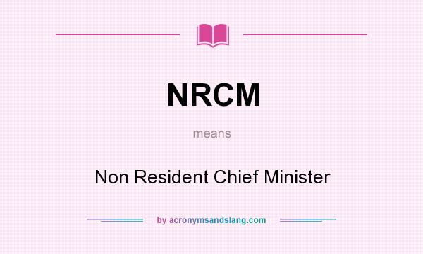 What does NRCM mean? It stands for Non Resident Chief Minister