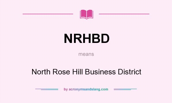 What does NRHBD mean? It stands for North Rose Hill Business District