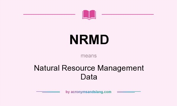 What does NRMD mean? It stands for Natural Resource Management Data