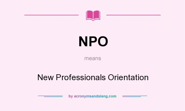 What does NPO mean? It stands for New Professionals Orientation