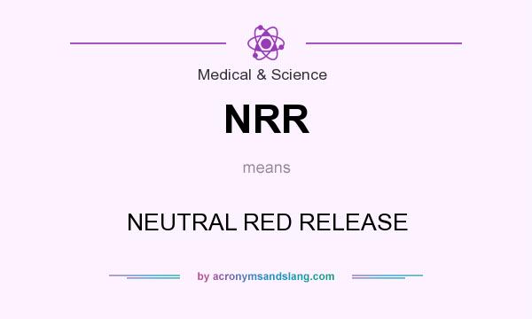 What does NRR mean? It stands for NEUTRAL RED RELEASE