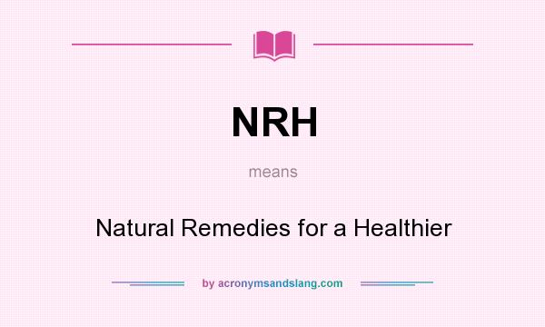 What does NRH mean? It stands for Natural Remedies for a Healthier