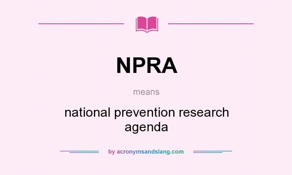 What does NPRA mean? It stands for national prevention research agenda