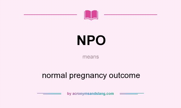 What does NPO mean? It stands for normal pregnancy outcome