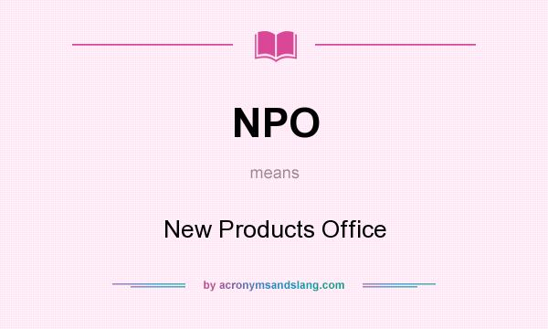 What does NPO mean? It stands for New Products Office