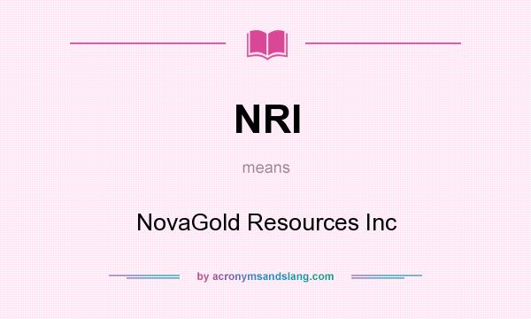 What does NRI mean? It stands for NovaGold Resources Inc