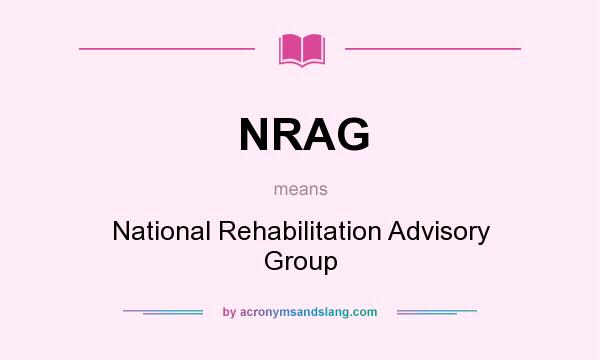 What does NRAG mean? It stands for National Rehabilitation Advisory Group