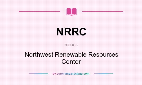 What does NRRC mean? It stands for Northwest Renewable Resources Center
