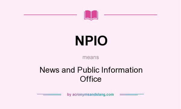 What does NPIO mean? It stands for News and Public Information Office