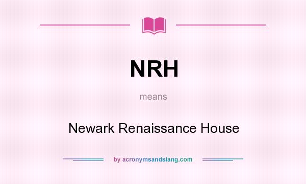 What does NRH mean? It stands for Newark Renaissance House