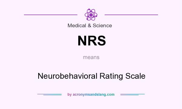 What does NRS mean? It stands for Neurobehavioral Rating Scale
