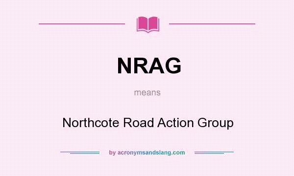 What does NRAG mean? It stands for Northcote Road Action Group