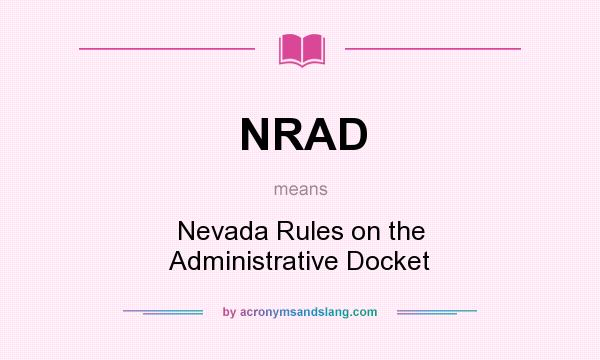 What does NRAD mean? It stands for Nevada Rules on the Administrative Docket