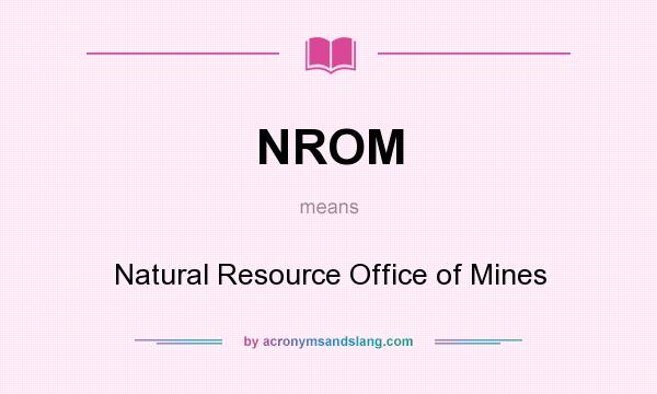 What does NROM mean? It stands for Natural Resource Office of Mines