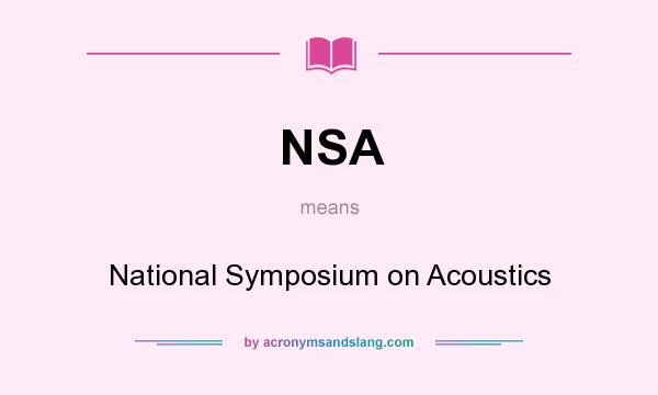 What does NSA mean? It stands for National Symposium on Acoustics