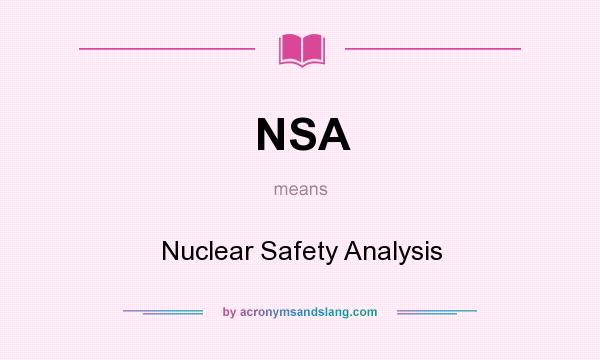 What does NSA mean? It stands for Nuclear Safety Analysis