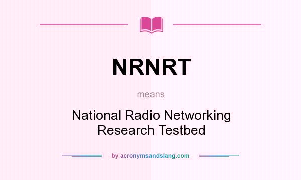 What does NRNRT mean? It stands for National Radio Networking Research Testbed